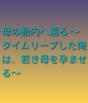 らぶらぶ❤母の胎内へ還る 〜タイムリープした俺は、若き母を孕ませる〜｜評価