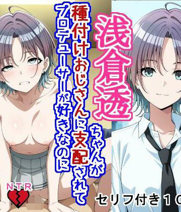 大海原❤浅〇透ちゃんが種付けおじさんに支配されてプロデューサーが好きなのに種付けおじさんの子を産む話｜評価