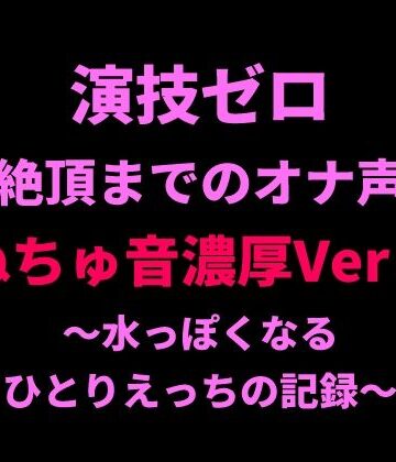 絶頂ひとりオナ子❤演技ゼロ、絶頂までのオナ声（ぬちゅ音濃厚Ver.）〜水っぽくなるひとりえっちの記録〜｜評価