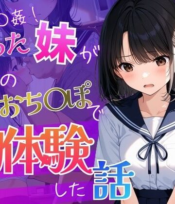 背徳区❤お兄ちゃんが教えてくれた 〜彼氏に求められ困った処女の妹「兄と妹の秘密の練習」〜｜評価