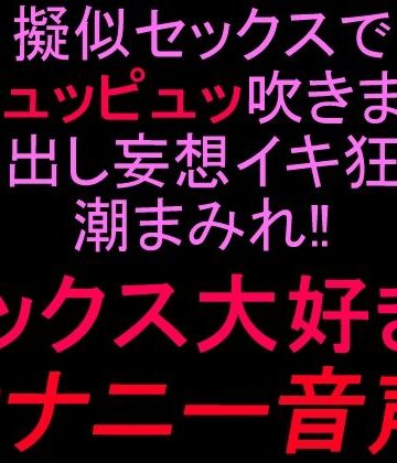絶頂ひとりオナ子❤擬似セックスで潮ピュッピュッ吹きまくり！！中出し妄想イキ狂い潮まみれ！！セックス大好きオナニー音声！！｜評価