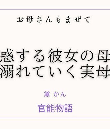 官能物語❤お母さんもまぜて 〜誘惑する彼女の母と溺れていく実母〜｜評価