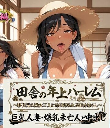 熟れ里❤田舎の年上ハーレム【農業編】〜移住先の熟女三人に毎日搾られる田舎暮らし〜巨乳人妻・爆乳未亡人と中出し｜評価