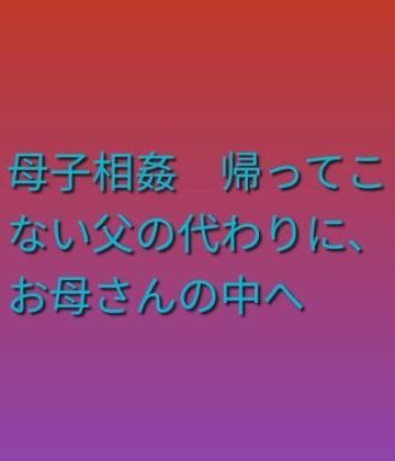 らぶらぶ❤母子相姦 帰ってこない父の代わりに、お母さんの中へ｜評価