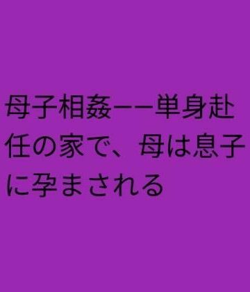 らぶらぶ❤母子相姦――単身赴任の家で、母は息子に孕まされる｜評価