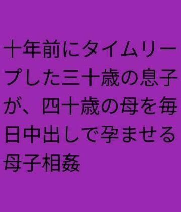 らぶらぶ❤十年前にタイムリープした三十歳の息子が、四十歳の母を毎日中出しで孕ませる母子相姦｜評価